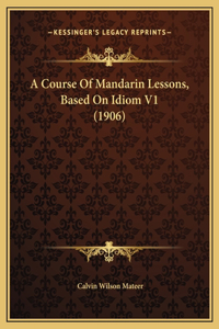 A Course Of Mandarin Lessons, Based On Idiom V1 (1906)