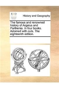 The famous and renowned history of Argalus and Parthenia. In four books. Adorned with cuts. The eighteenth edition.