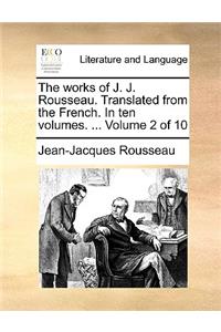 The Works of J. J. Rousseau. Translated from the French. in Ten Volumes. ... Volume 2 of 10