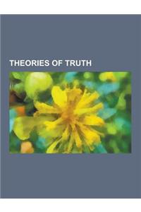 Theories of Truth: Coherence Theory of Truth, Consensus Theory of Truth, Constructivist Epistemology, Correspondence Theory of Truth, Cri