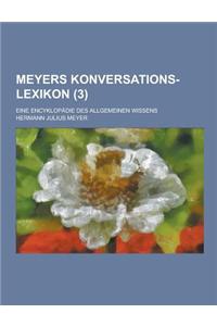 Meyers Konversations-Lexikon; Eine Encyklopadie Des Allgemeinen Wissens (3 )
