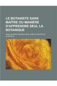 Le Botaniste Sans Maitre Ou Maniere D'Apprendre Seul La Botanique