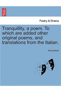 Tranquillity, a Poem. to Which Are Added Other Original Poems, and Translations from the Italian.