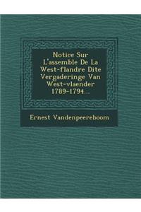 Notice Sur L'Assembl E de La West-Flandre Dite Vergaderinge Van West-Vlaender 1789-1794...