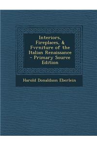 Interiors, Fireplaces, & Fvrniture of the Italian Renaissance