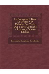 Le Compendil Pour La Douleur Et Maladie Des Yeulx Qui a Este Ordonne