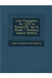 Ivan Vejeeghen, Or, Life in Russia [Tr. by G. Ross].