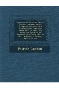 Tagebuch Des Generals Patrick Gordon, Wahrend Seiner Kriegsdienste Unter Den Schweden Und Polen Vom Jahre 1655 Bis 1661, Und Seines Aufenthaltes in Russland Vom Jahre 1661 Bis 1699, Volmue 2