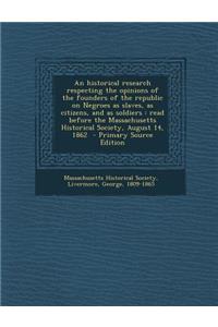 An Historical Research Respecting the Opinions of the Founders of the Republic on Negroes as Slaves, as Citizens, and as Soldiers