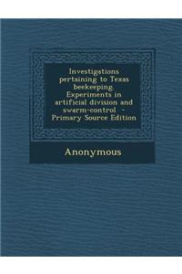 Investigations Pertaining to Texas Beekeeping. Experiments in Artificial Division and Swarm-Control