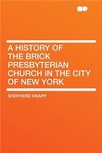 A History of the Brick Presbyterian Church in the City of New York