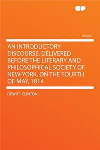 An Introductory Discourse, Delivered Before the Literary and Philosophical Society of New-York, on the Fourth of May, 1814