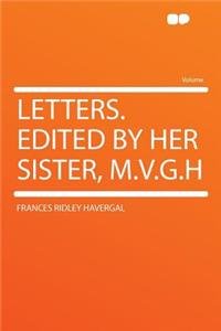 Letters. Edited by Her Sister, M.V.G.H