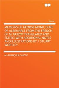 Memoirs of George Monk, Duke of Albemarle from the French of M. Guizot Translated and Edited, with Additional Notes and Illustrations by J. Stuart Wortley