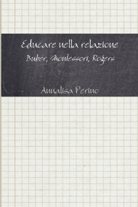 Educare Nella Relazione. Buber, Montessori, Rogers