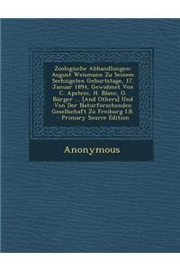 Zoologische Abhandlungen: August Weismann Zu Seinem Sechzigsten Geburtstage, 17. Januar 1894, Gewidmet Von C. Apstein, H. Blanc, O. Burger ... [And Others] Und Von Der Naturforschenden Gesellschaft Zu Freiburg I.B. - Primary Source Edition