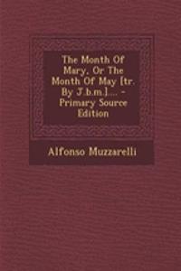The Month of Mary, or the Month of May [Tr. by J.B.M.].... - Primary Source Edition