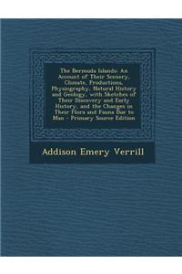 The Bermuda Islands: An Account of Their Scenery, Climate, Productions, Physiography, Natural History and Geology, with Sketches of Their D