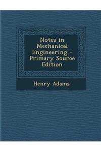 Notes in Mechanical Engineering - Primary Source Edition