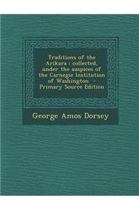 Traditions of the Arikara: Collected, Under the Auspices of the Carnegie Institution of Washington