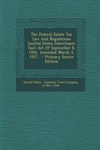 The Federal Estate Tax Law and Regulations (United States Inheritance Tax)