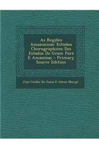 As Regioes Amazonicas: Estudos Chorographicos DOS Estados Do Gram Para E Amazonas - Primary Source Edition