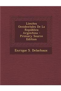 Limites Occidentales de La Republica Argentina - Primary Source Edition