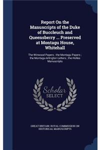 Report On the Manuscripts of the Duke of Buccleuch and Queensberry ... Preserved at Montagu House, Whitehall