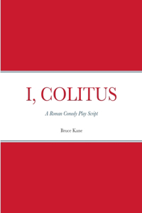 I, Colitus: A Roman Comedy Play Script