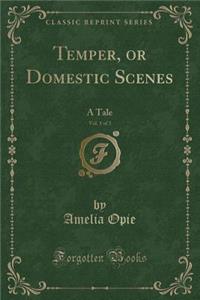 Temper, or Domestic Scenes, Vol. 1 of 3: A Tale (Classic Reprint)