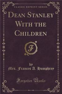 Dean Stanley with the Children (Classic Reprint)