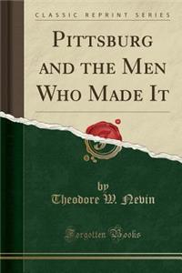 Pittsburg and the Men Who Made It (Classic Reprint)