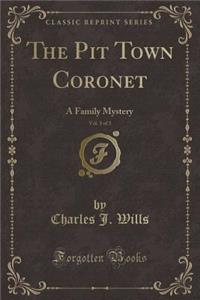 The Pit Town Coronet, Vol. 3 of 3: A Family Mystery (Classic Reprint)