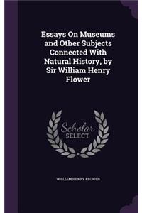 Essays on Museums and Other Subjects Connected with Natural History, by Sir William Henry Flower