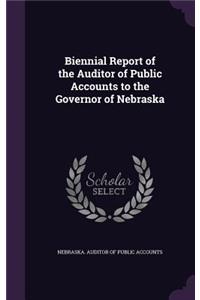 Biennial Report of the Auditor of Public Accounts to the Governor of Nebraska