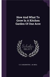 How And What To Grow In A Kitchen Garden Of One Acre