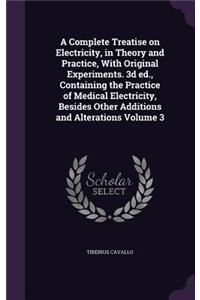 A Complete Treatise on Electricity, in Theory and Practice, With Original Experiments. 3d ed., Containing the Practice of Medical Electricity, Besides Other Additions and Alterations Volume 3