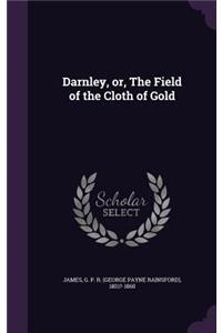 Darnley, or, The Field of the Cloth of Gold