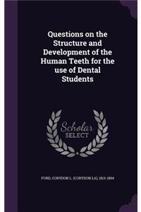 Questions on the Structure and Development of the Human Teeth for the use of Dental Students