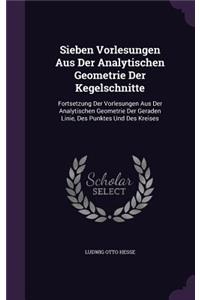 Sieben Vorlesungen Aus Der Analytischen Geometrie Der Kegelschnitte