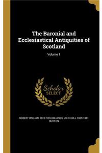 The Baronial and Ecclesiastical Antiquities of Scotland; Volume 1