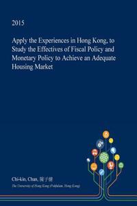 Apply the Experiences in Hong Kong, to Study the Effectives of Fiscal Policy and Monetary Policy to Achieve an Adequate Housing Market