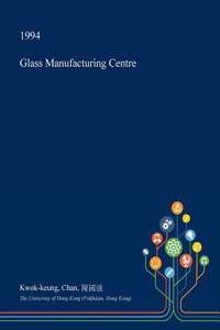 Glass Manufacturing Centre