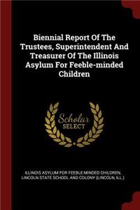 Biennial Report of the Trustees, Superintendent and Treasurer of the Illinois Asylum for Feeble-Minded Children