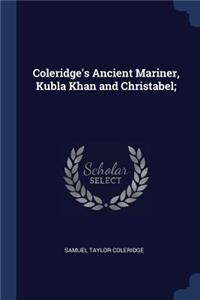 Coleridge's Ancient Mariner, Kubla Khan and Christabel;