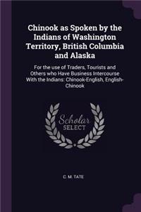Chinook as Spoken by the Indians of Washington Territory, British Columbia and Alaska