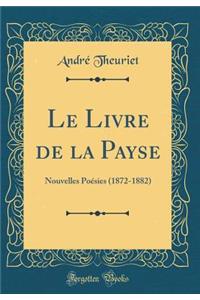 Le Livre de la Payse: Nouvelles Poï¿½sies (1872-1882) (Classic Reprint)