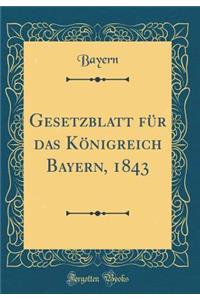 Gesetzblatt FÃ¼r Das KÃ¶nigreich Bayern, 1843 (Classic Reprint)