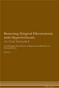 Reversing Gingival Fibromatosis with Hypertrichosis: As God Intended the Raw Vegan Plant-Based Detoxification & Regeneration Workbook for Healing Patients. Volume 1