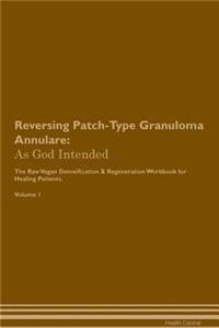 Reversing Patch-Type Granuloma Annulare: As God Intended the Raw Vegan Plant-Based Detoxification & Regeneration Workbook for Healing Patients. Volume 1